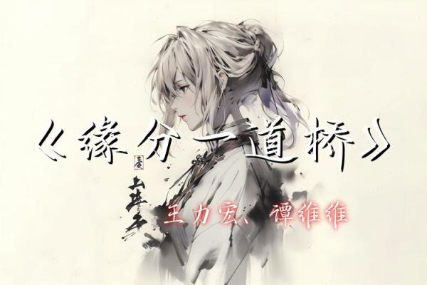 缘分一道桥原唱 缘分一道桥原唱歌曲歌词 缘分一道桥原唱 缘分一道桥原唱歌曲歌词