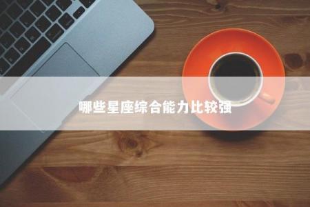 哪些星座综合能力比较强