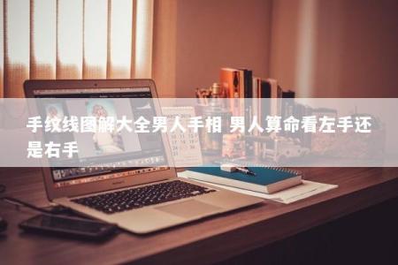 手纹线图解大全男人手相 男人算命看左手还是右手
