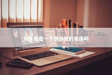双鱼座是一个很骄傲的星座吗