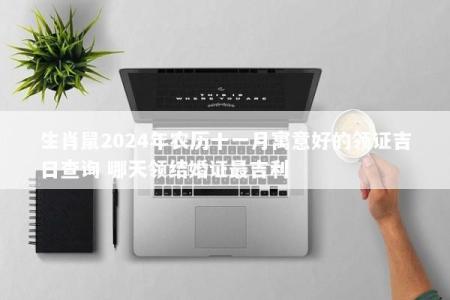 生肖鼠2024年农历十一月寓意好的领证吉日查询 哪天领结婚证最吉利